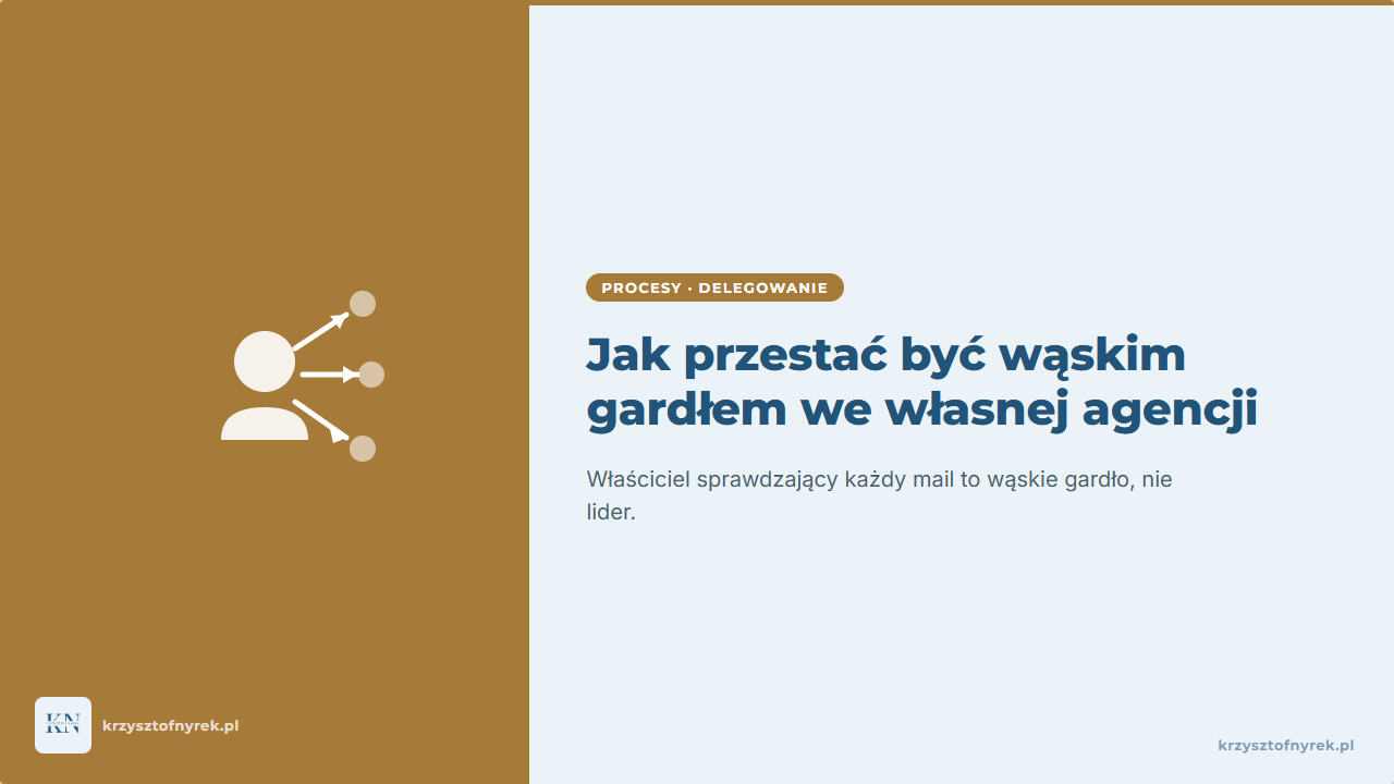Jak przestać być wąskim gardłem we własnej agencji: praktyczny przewodnik