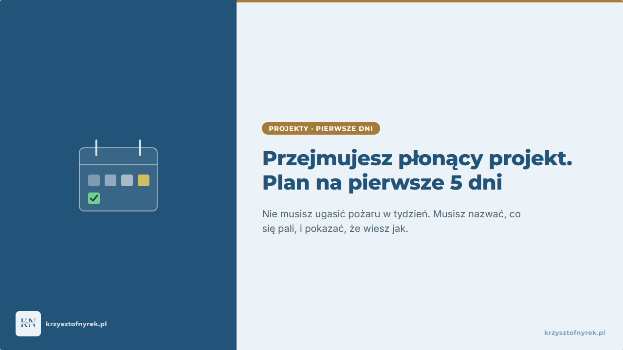 Przejmujesz płonący projekt. Plan na pierwsze 5 dni, dzień po dniu